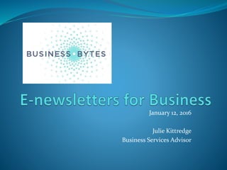 January 12, 2016
Julie Kittredge
Business Services Advisor
 