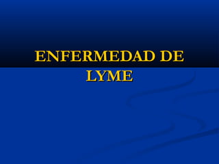 ENFERMEDAD DEENFERMEDAD DE
LYMELYME
 