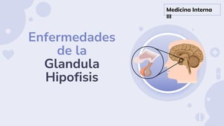 Enfermedades
de la
Glandula
Hipofisis
Medicina Interna
III
 