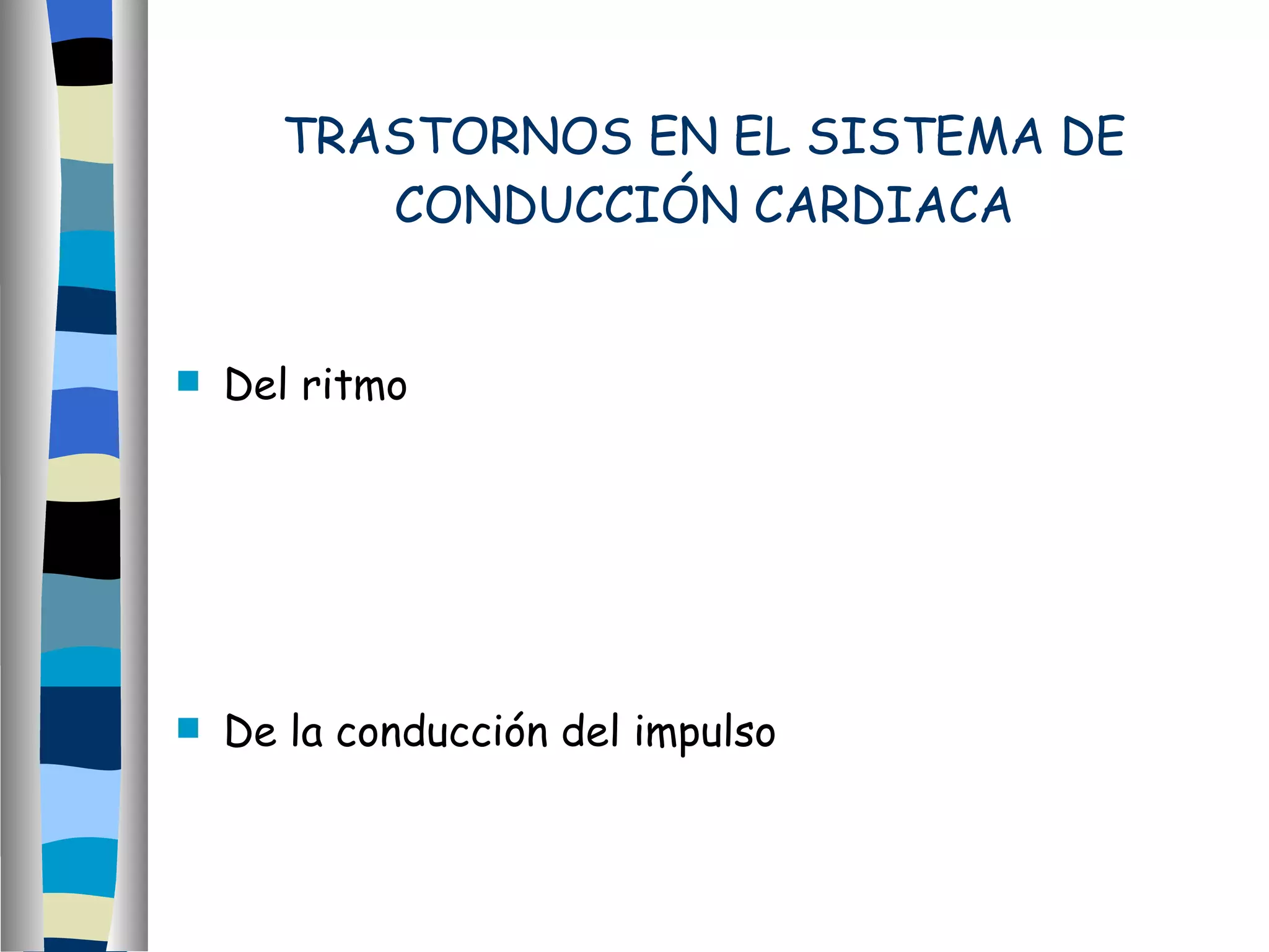 TRASTORNOS EN EL SISTEMA DE CONDUCCIÓN CARDIACA Del ritmo De la conducción del impulso 
