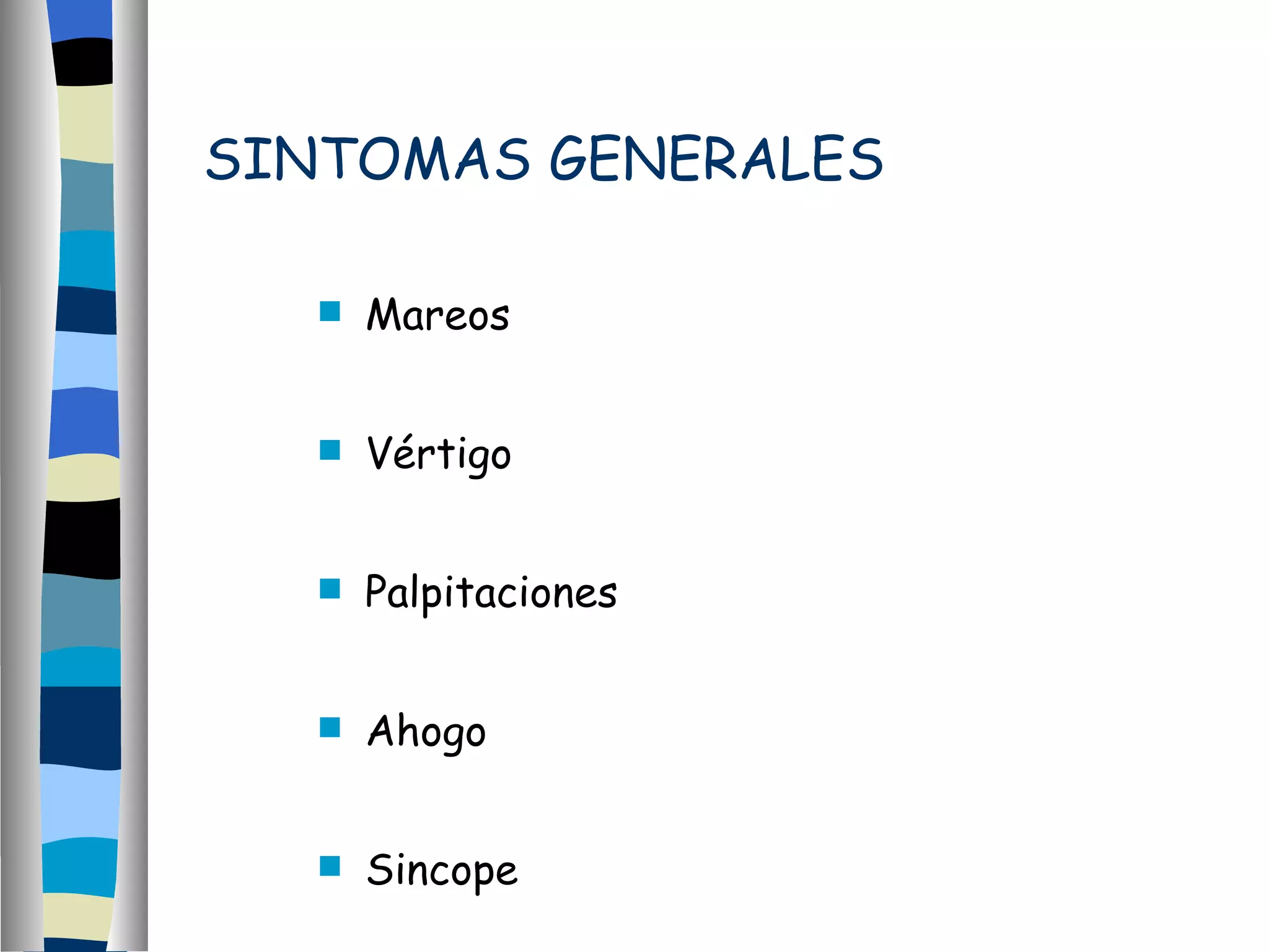 SINTOMAS GENERALES Mareos Vértigo Palpitaciones Ahogo Sincope 
