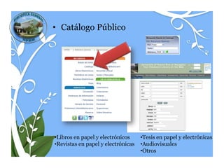 • Catálogo Público




•Libros en papel y electrónicos     •Tesis en papel y electrónicas
•Revistas en papel y electrónicas   •Audiovisuales
                                    •Otros
 