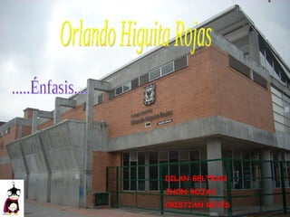 DILAN BELTRAN JHON ROJAS CRISTIAN REYES .....Énfasis.... Orlando Higuita Rojas 