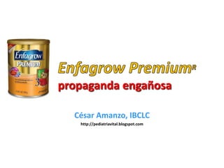 EnfagrowPremiumRpropaganda engañosa César Amanzo, IBCLC http://pediatriavital.blogspot.com 