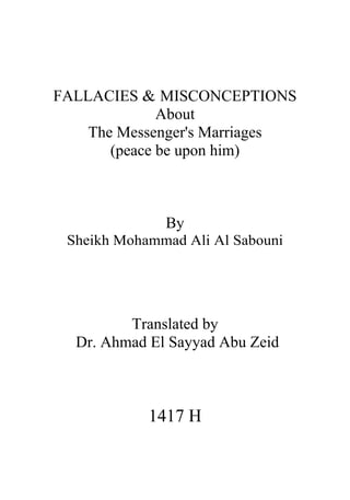 FALLACIES & MISCONCEPTIONS
About
The Messenger's Marriages
(peace be upon him)
By
Sheikh Mohammad Ali Al Sabouni
Translated by
Dr. Ahmad El Sayyad Abu Zeid
1417 H
 