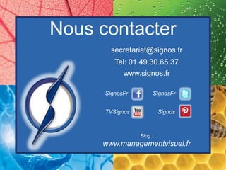 Tel: 01.43.55.89.11
SignosFr
Nous contacter
SignosFr
TVSignos Signos
Blog :
www.managementvisuel.fr
secretariat@signos.fr
www.signos.fr
 