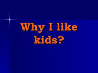 Why I like kids? 