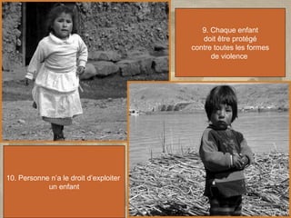 9. Chaque enfant doit être protégé  contre toutes les formes de violence  10. Personne n’a le droit d’exploiter  un enfant 