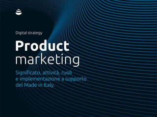 marketing
Product
Significato, attività, ruoli
e implementazione a supporto
del Made in Italy.
Digital strategy
 