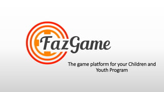 The game platform for your Children and
Youth Program
 