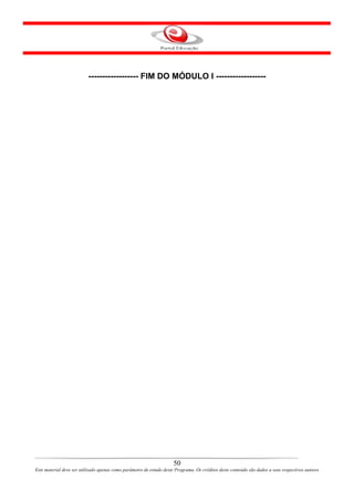 ------------------ FIM DO MÓDULO I ------------------




                                                                      50
Este material deve ser utilizado apenas como parâmetro de estudo deste Programa. Os créditos deste conteúdo são dados a seus respectivos autores
 