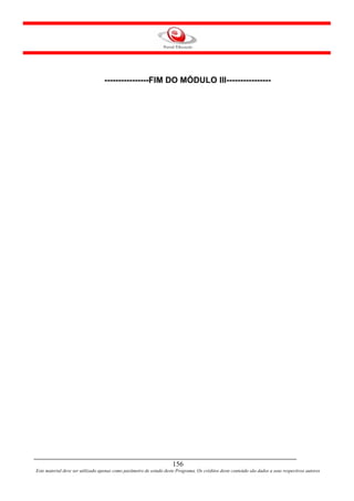 ----------------FIM DO MÓDULO III----------------




                                                                     156
Este material deve ser utilizado apenas como parâmetro de estudo deste Programa. Os créditos deste conteúdo são dados a seus respectivos autores
 