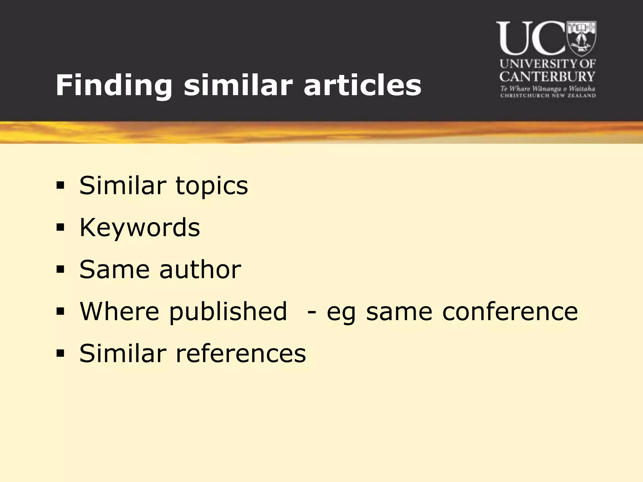 Finding similar articles


 Similar topics
 Keywords
 Same author
 Where published - eg same conference
 Similar references
 