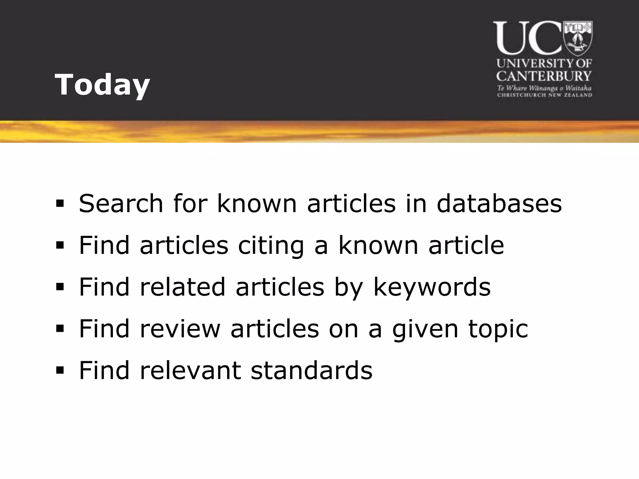 Today



 Search for known articles in databases
 Find articles citing a known article
 Find related articles by keywords
 Find review articles on a given topic
 Find relevant standards
 