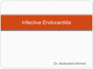 Dr. Abdiwahid Ahmed
Infective Endocarditis
 