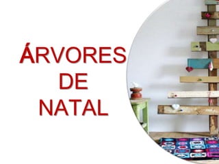 ÁRVORES
   DE
 NATAL
 