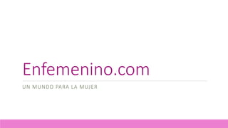 Enfemenino.com
UN MUNDO PARA LA MUJER
 