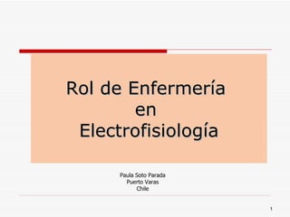 Rol de Enfermería  en  Electrofisiología Paula Soto Parada Puerto Varas Chile 