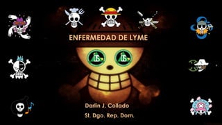 ENFERMEDAD DE LYME
Darlin J. Collado
St. Dgo. Rep. Dom..
 