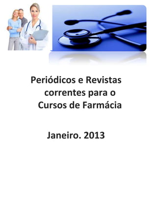 Biblioteca FIO




Periódicos e Revistas
   correntes para o
 Cursos de Farmácia

   Janeiro. 2013
 