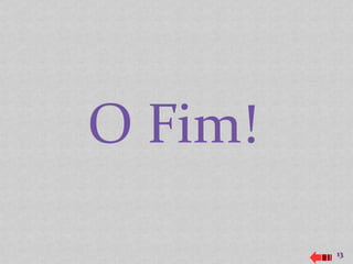 O Fim!

         13
 