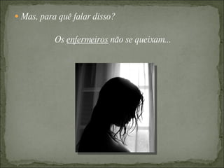  Mas, para quê falar disso?


           Os enfermeiros não se queixam...
 