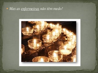 Mas as  enfermeiras  não têm medo! 
