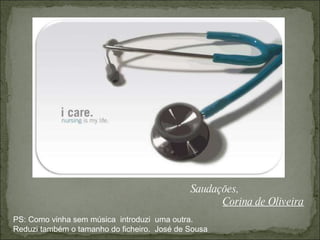 Saudações, Corina de Oliveira PS: Como vinha sem música  introduzi  uma outra. Reduzi também o tamanho do ficheiro.  José de Sousa 