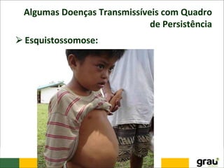 Algumas Doenças Transmissíveis com Quadro
de Persistência
⮚Esquistossomose:
 