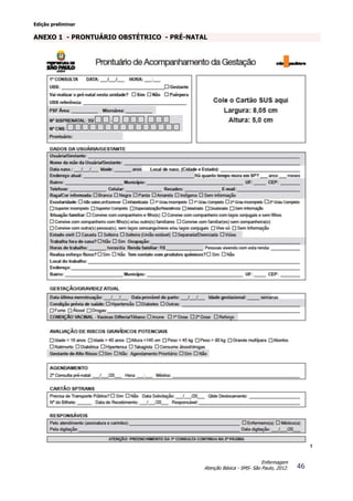 Edição preliminar
46
Enfermagem
Atenção Básica - SMS- São Paulo, 2012.
ANEXO 1 - PRONTUÁRIO OBSTÉTRICO - PRÉ-NATAL
 