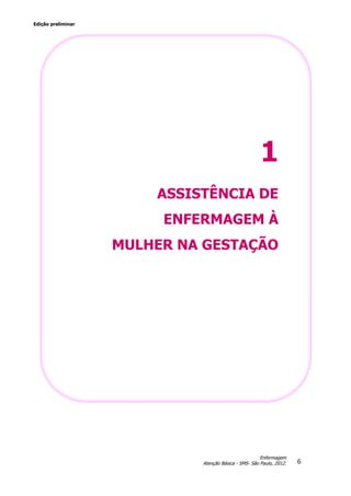 Edição preliminar
6
Enfermagem
Atenção Básica - SMS- São Paulo, 2012.
1
ASSISTÊNCIA DE
ENFERMAGEM À
MULHER NA GESTAÇÃO
 