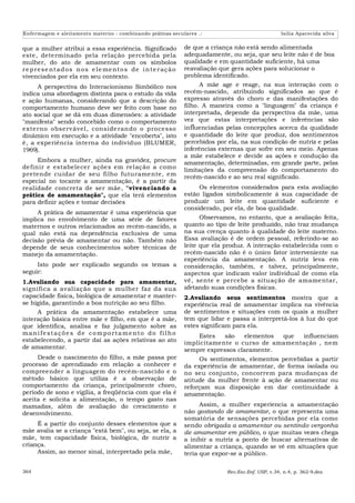 Enfermagem e aleitamento materno : combinando práticas seculares .:                                    Isilia Aparecida silva


que a mulher atribui a essa experiência. Significado              de que a criança não está sendo alimentada
este, determinado pela relação percebida pela                     adequadamente, ou seja, que seu leite não é de boa
mulher, do ato de amamentar com os símbolos                       qualidade e em quantidade suficiente, há uma
r e p re se n t a d o s n o s e l e me n to s de i n te r açã o   reavaliação que gera ações para solucionar o
vivenciados por ela em seu contexto.                              problema identificado.
     A perspectiva do Interacionismo Simbólico nos                      A mãe age e reage, na sua interação com o
indica uma abordagem distinta para o estudo da vida               recém-nascido, atribuindo significados ao que é
e ação humanas, considerando que a descrição do                   expresso através do choro e das manifestações do
comportamento humano deve ser feito com base no                   filho. A maneira como a "linguagem" da criança é
ato social que se dá em duas dimensões: a atividade               interpretada, depende da perspectiva da mãe, uma
"manifesta" sendo concebido como o comportamento                  vez que estas interpretações e inferências são
externo observável, conside ran do o processo                     influenciadas pelas concepções acerca da qualidade
dinâmico em execução e a atividade "encoberta", isto              e quantidade do leite que produz, dos sentimentos
é, a experiência interna do indivíduo (BLUMER,                    percebidos por ela, na sua condição de nutriz e pelas
1969).                                                            inferências externas que sofre em seu meio. Apenas
                                                                  a mãe estabelece e decide as ações e condução da
     Embora a mulher, ainda na gravidez, procure                  amamentação, determinadas, em grande parte, pelas
definir e estabelecer ações em relação a como                     limitações da compreensão do comportamento do
pretende cuidar de seu filho futuramente, em                      recém-nascido e ao seu real significado.
especial no tocante a amamentação, é a partir da
realidade concreta de ser mãe, "vivenciando a                          Os elementos considerados para esta avaliação
prática de amamentação", que ela terá elementos                   estão ligados simbolicamente à sua capacidade de
para definir ações e tomar decisões                               produzir um leite em quantidade suficiente e
                                                                  considerado, por ela, de boa qualidade.
     A prática de amamentar é uma experiência que
implica no envolvimento de uma série de fatores                         Observamos, no entanto, que a avaliação feita,
maternos e outros relacionados ao recém-nascido, a                quanto ao tipo de leite produzido, não traz mudança
qual não está na dependência exclusiva de uma                     na sua crença quanto à qualidade do leite materno.
decisão prévia de amamentar ou não. Também não                    Essa avaliação é de ordem pessoal, referindo-se ao
depende de seus conhecimentos sobre técnicas de                   leite que ela produz. A interação estabelecida com o
manejo da amamentação.                                            recém-nascido não é o único fator interveniente na
                                                                  experiência da amamentação. A nutriz leva em
     Isto pode ser explicado segundo os temas a                   consideração, também, e talvez, principalmente,
seguir:                                                           aspectos que indicam valor individual de como ela
1.Avaliando sua capacidade para amamentar,                        vê, sente e percebe a situação de amamentar,
significa a avaliação que a mulher faz da sua                     afetando suas condições físicas.
capacidade física, biológica de amamentar e manter-               2.Avaliando seus sentimentos mostra que a
se hígida, garantindo a boa nutrição ao seu filho.                experiência real de amamentar implica na vivência
     A prática da amamentação estabelece uma                      de sentimentos e situações com os quais a mulher
interação básica entre mãe e filho, em que é a mãe,               tem que lidar e passa a interpretá-los à luz do que
que identifica, analisa e faz julgamento sobre as                 estes significam para ela.
mani fe staçõe s de comportame nto do filho                           Estes    são   elementos que influenciam
estabelecendo, a partir daí as ações relativas ao ato             implicitamente o curso de amamentação , nem
de amamentar.                                                     sempre expressos claramente.
     Desde o nascimento do filho, a mãe passa por                      Os sentimentos, elementos percebidas a partir
processo de aprendizado em relação a conhecer e                   da experiência de amamentar, de forma isolada ou
compreender a linguagem do recém-nascido e o                      no seu conjunto, concorrem para mudanças de
método básico que utiliza é a observação de                       atitude da mulher frente à ação de amamentar ou
comportamento da criança, principalmente choro,                   reforçam sua disposição em dar continuidade à
período de sono e vigília, a freqüência com que ela é             amamentação.
aceita e solicita a alimentação, o tempo gasto nas
mamadas, além de avaliação do crescimento e                             Assim, a mulher experiencia a amamentação
desenvolvimento.                                                  não gostando de amamentar, o que representa uma
                                                                  somatória de sensações percebidas por ela como
     É a partir do conjunto desses elementos que a                sendo obrigada a amamentar ou sentindo vergonha
mãe avalia se a criança "está bem", ou seja, se ela, a            de amamentar em público, o que muitas vezes chega
mãe, tem capacidade física, biológica, de nutrir a                a inibir a nutriz a ponto de buscar alternativas de
criança.                                                          alimentar a criança, quando se vê em situações que
     Assim, ao menor sinal, interpretado pela mãe,                teria que expor-se a público.

364                                                                             Rev.Esc.Enf. USP, v.34, n.4, p. 362-9,dez.
 