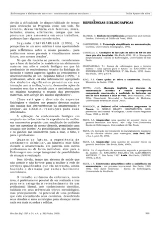 Enfermagem e aleitamento materno : combinando práticas seculares .:                                            Isilia Aparecida silva


                                                                                n
devido à dificuldade de disponibilidade de tempo                       REFERÊNCIAS BIBLIOGRÁFICAS
para dedicação ao Programa como um todo. No
entanto , dessa vivênci a co m famíli as, mães,
lactentes, alunos, enfermeiras, colegas que nos
procuram para assessoria em seus trabalhos,                            BLUMER, H. Simbolic interactionism: perpesctive and method.
podemos fazer algumas considerações.                                     London, University of California Press, 1969.

      Segundo CIANCIARULLO (1995), "a                                  CAMPESTRINI, S. Tecnologia simplificada na amamentação,
perspectiva de um novo milênio é uma oportunidade                        Curitiba, Universitária Champagnat, 1991.
para refletirmos sobre o nosso passado... para
realizarmos nosso presente e visualizarmos nosso                       CANDELLA, C. Condições de lactação de mães de RN de alto
                                                                         risco pós alta hospitalar. São Paulo,1996. 121p. Monografia
futuro, com nossos desafios".                                            [Especialização] - Escola de Enfermagem, Universidade de São
      No que diz respeito ao presente, consideramos                      Paulo.
que a base do trabalho de assistência em aleitamento
materno tem sido o modelo biológico em que há                          CIANCIARULLO, T.I. Rumos da enfermagem para o terceiro
                                                                         milênio – uma agenda para o futuro. In: ENCONTRO DE
predomínio do conhecimento técnico da fisiologia da
                                                                         ENFERMAGEM E TECNOLOGIA, 5°, São Paulo, 1995. Anais.
lactação e outros aspectos ligados ao crescimento e                      São Paulo, 1995. p.85-9.
desenvolvimento do RN. Segundo SILVA (1999), " o
profissional, alheio ou não inteiramente apropriado                    KING, F.S. Como ajudar as mães a amamentar. Brasília,
dos símbolos signi ficantes presentes em su a                            Ministério da Saúde, 1998.
interação com a mulher/nutrriz, desenvolve ações de
incentivo sem dar o sentido para a assistência, que                    MOTTA, J.A.C. Ideologia implícita no discurso             da
                                                                         amamentação       materna     e    estudo   retrospectivo
no máximo tangencia o mundo das percepções                               comparando crescimento e morbidade de lactentes em
maternas, sem atingir seu núcleo significativo".                         uso de leite humano e leite de vaca. Belo Horizonte, 1990.
                                                                         226p. Dissertação (Mestrado) – Faculdade de Medicina,
       C l a ro e st á qu e o do mí n i o de as pe cto s                 Universidade Federal de Minas Gerais.
fisiológicos e técnicos nos permite detectar muitas
das causas das intercorrências da amamentação e                        POMPIDOU, A. National AIDS information programme in
p r o p o r , a o b i n ô m i o , r e so l u ç õ e s p a r a s u a s     France. In: WORLD HEALTH ORGANIZATION. AIDS:
dificuldades.                                                            prevention and control. Washington, United States Pergamon
                                                                         Press, 1988. p. 28-31.
       A aplicação do conhecimento biológico em
conjunto ao conhecimento da experiência da mulher                      SILVA, I.A. Amamentar: uma questão de assumir riscos ou
em amamentar propicia uma amplitude de cuidados                           garantir beneficios. São Paulo, 1994. 191p. Tese (Doutorado)
que nos aproxima da nossa clientela, permitindo uma                       Escola de Enfermagem, Universidade de São Paulo.
atuação por inteiro. As possibilidades são inúmeras
                                                                       SILVA, I.A. Inovação no tratamento do ingurgitamento mamário:
e os ganhos são incontáveis para a mãe, o filho, e
                                                                          uso do vibrador elétrico para massagens. Acta Paul. Enf.
para o profissional.                                                      v.9,n.1, p.61-70, 1996.
     Quanto ao futuro , a experiência de
                                                                       SILVA, I.A. Amamentar: uma questão de assumir riscos ou
atendimento domiciliar, ao binômio mãe-filho
                                                                          garantir beneficios. São Paulo, Robe, 1997a.
durante a amamentação, em parceria com outros
profissionais ou de forma individual, abre para a                      SILVA. I.A. O significado de amamentar segundo a perspectiva
Enfermagem um campo inesgotável de possibilidades                         da mulher. In: ENCONTRO PAULISTA DE ALEITAMENTO
de atuação e realização.                                                  MATERNO, 7°. São Paulo, 1997. Anais. São Paulo, UNIFESP,
                                                                          1997b, p.45-8.
      Sem dúvida, temos um sistema de saúde que
não atende e não fornece para a mulher a rede de                       SILVA, I. A. Construindo perspectivas sobre a assistência em
serviços qualificados que ela necessita, ainda                            amamentação : um processo interacional. São Paulo, 1999.
h a ve n d o o de s m a me po r r a z õ e s f a c i l me n te             168p. Tese (Livre Docência) - Escola de Enfermagem,
controláveis.                                                             Universidade de São Paulo.

     O trabalho autônomo da enfermeira, nesta
área, é perfeitamente possível de ser realizado e traz
para esta catego ri a o reconheci mento de u m
profissional liberal, com conhecimento científico,
validado em seus referenciais teórico metodológico,
mas principalmente, no potencial de uma profissão
que está encontrando seus caminhos, descobrindo
seus desafios e suas estratégias para alcançar metas
cada vez mais ousadas e sólidas.



Rev.Esc.Enf. USP, v.34, n.4, p. 362-9,dez. 2000.                                                                                369
 