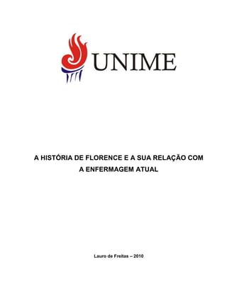 A HISTÓRIA DE FLORENCE E A SUA RELAÇÃO COM
           A ENFERMAGEM ATUAL




              Lauro de Freitas – 2010
 