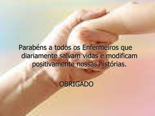 Parabéns a todos os Enfermeiros que  diariamente salvam vidas e modificam positivamente nossas histórias. OBRIGADO 