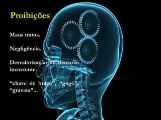 Proibições
• Maus tratos.
• Negligência.
• Desvalorização do discurso incoerente.
• “chave de braço”, “gogó”, “gravata”...
Maus tratos.
Negligência.
Desvalorização do discurso
incoerente.
“chave de braço”, “gogó”,
“gravata”...
Proibições
 