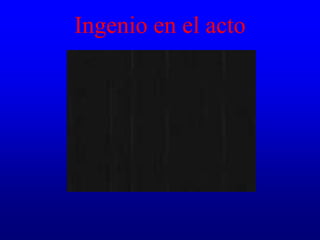 Ingenio en el acto
 