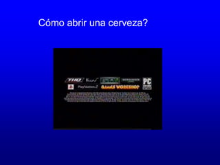Cómo abrir una cerveza?
 