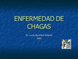 ENFERMEDAD DE CHAGAS Dr. Lucas Burchard Señoret 2003 