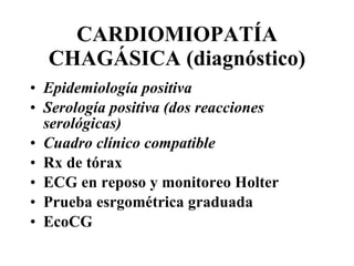 CARDIOMIOPATÍA CHAGÁSICA (diagnóstico) Epidemiología positiva Serología positiva (dos reacciones serológicas) Cuadro clínico compatible Rx de tórax ECG en reposo y monitoreo Holter Prueba esrgométrica graduada EcoCG 