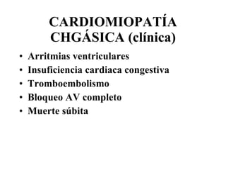 CARDIOMIOPATÍA CHGÁSICA (clínica) Arritmias ventriculares Insuficiencia cardiaca congestiva Tromboembolismo Bloqueo AV completo Muerte súbita  