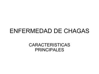 ENFERMEDAD DE CHAGAS CARACTERISTICAS PRINCIPALES 