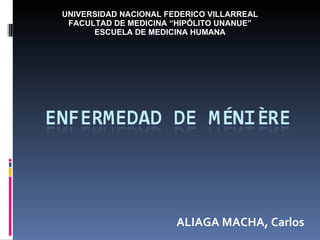 ALIAGA MACHA, Carlos UNIVERSIDAD NACIONAL FEDERICO VILLARREAL FACULTAD DE MEDICINA “HIPÓLITO UNANUE” ESCUELA DE MEDICINA HUMANA 