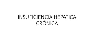INSUFICIENCIA HEPATICA
CRÓNICA
 