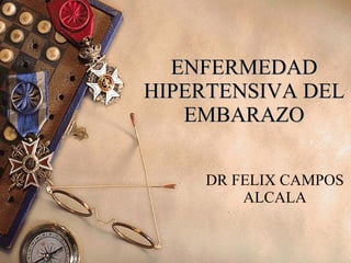 ENFERMEDAD HIPERTENSIVA DEL EMBARAZO DR FELIX CAMPOS ALCALA 