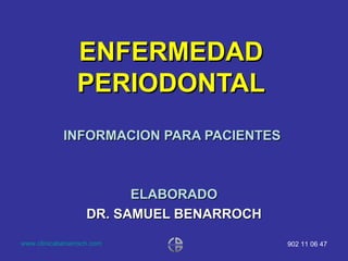 ENFERMEDAD PERIODONTAL INFORMACION PARA PACIENTES  ELABORADO DR. SAMUEL BENARROCH 