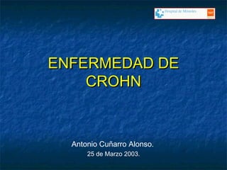 ENFERMEDAD DE
    CROHN


  Antonio Cuñarro Alonso.
      25 de Marzo 2003.
 