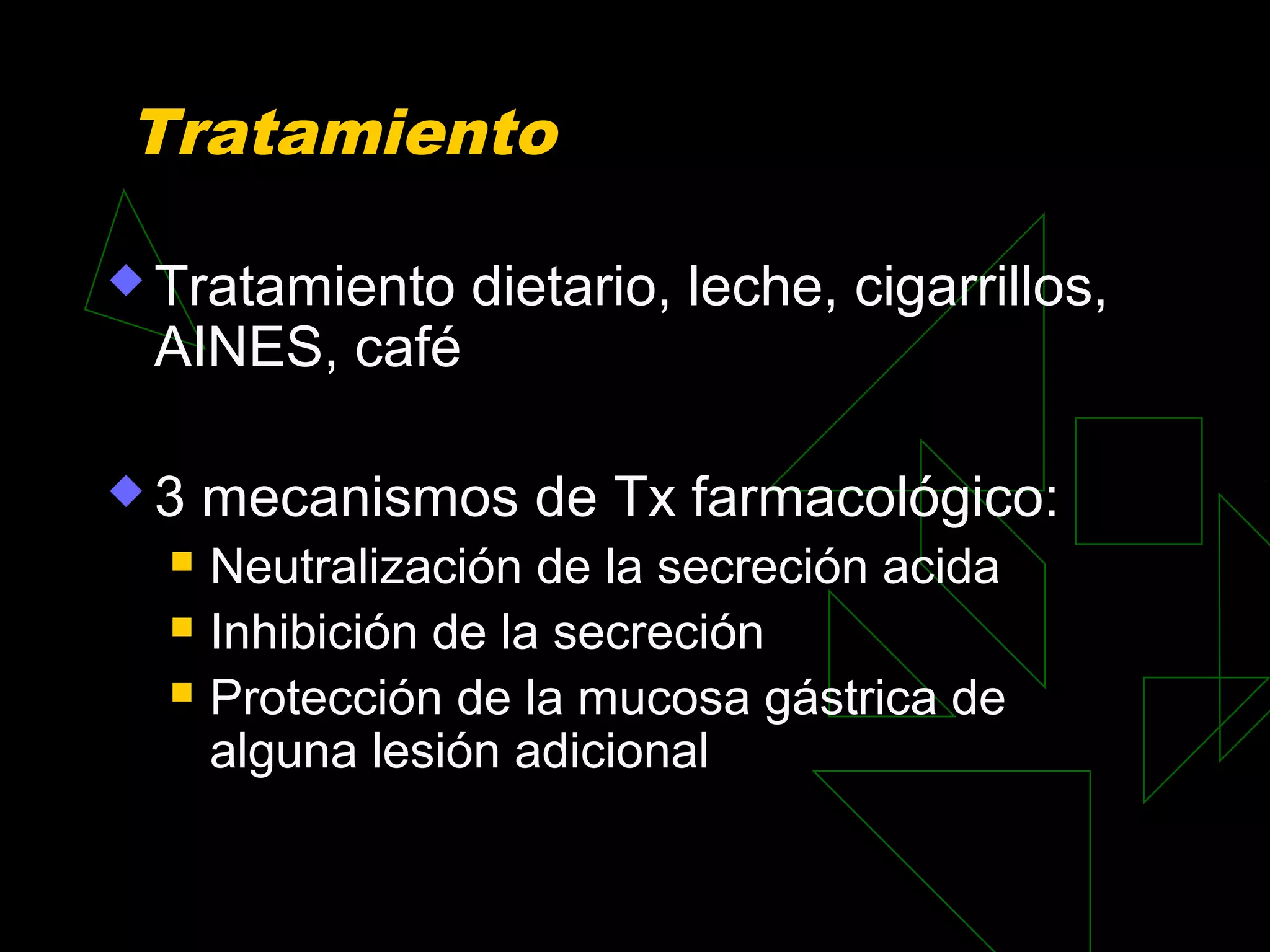 Tratamiento

 Tratamiento    dietario, leche, cigarrillos,
 AINES, café

3    mecanismos de Tx farmacológico:
     Neutralización de la secreción acida
     Inhibición de la secreción
     Protección de la mucosa gástrica de
      alguna lesión adicional
 