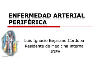 Luis Ignacio Bejarano Córdoba
Residente de Medicina interna
UDEA
 