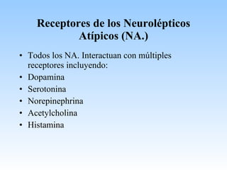 Receptores de los Neurolépticos Atípicos (NA.) <ul><li>Todos los NA. Interactuan con múltiples receptores incluyendo: </li...